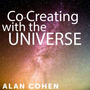 CoCreating with the Universe, Alan Cohen