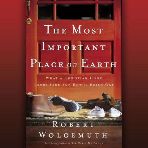 The Most Important Place on Earth, Robert Wolgemuth