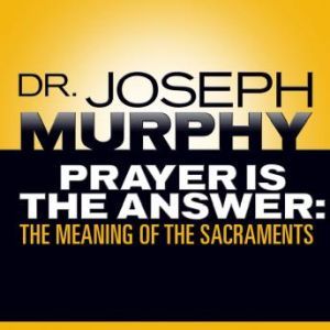 Prayer Is the Answer, Joseph Murphy