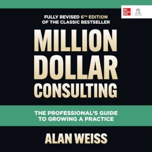 Million Dollar Consulting, Sixth Edit..., Alan Weiss