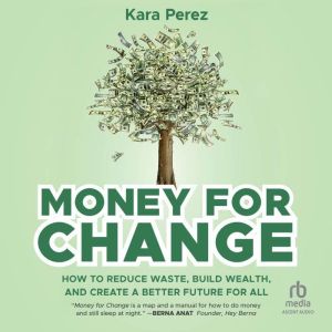 Money for Change: How to Reduce Waste, Build Wealth, and Create a Better Future for All