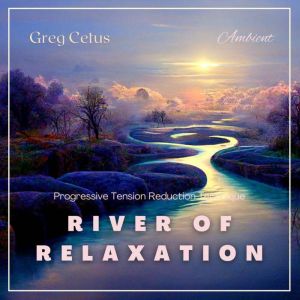 River of Relaxation, Greg Cetus