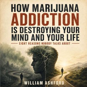 How Marijuana Addiction Is Destroying..., William Ashford