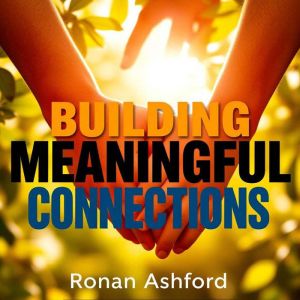 Building Meaningful Connections: Embrace Love in Every Relationship: "Elevate your relationships! Engage with transformative a