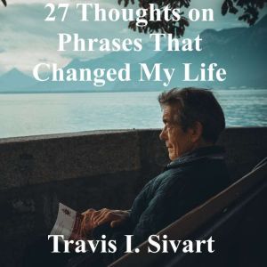 27 Thoughts on Phrases That Changed M..., Travis I. Sivart