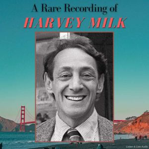 A Rare Recording of Harvey Milk