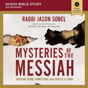Mysteries of the Messiah: Audio Bible Studies: Unveiling Divine Connections from Genesis to Today, Rabbi Jason Sobel