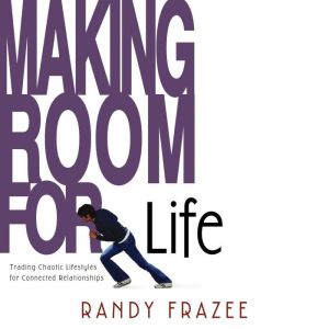Making Room for Life, Randy Frazee