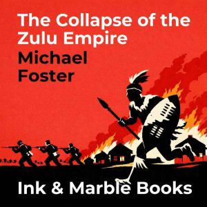 The Collapse of the Zulu Empire, Michael Foster