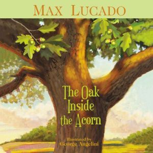 The Oak Inside the Acorn, Max Lucado