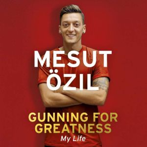 Gunning for Greatness My Life, Mesut Ozil