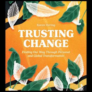 Trusting Change: Finding Our Way Through Personal and Global Transformation
