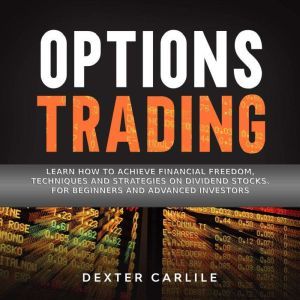 Options Trading: Learn How to Achieve Financial Freedom, Techniques and Strategies on Dividend Stocks. For Beginners and Advan
