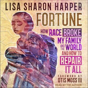 Fortune How Race Broke My Family and the World—and how to Repair it All, Lisa Sharon Harper
