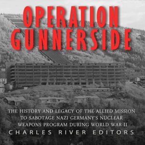 Operation Gunnerside The History and..., Charles River Editors