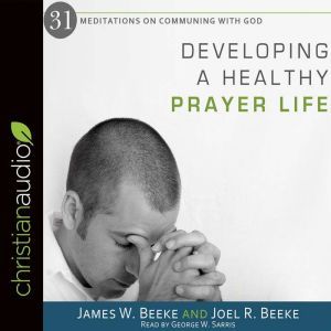 Developing a Healthy Prayer Life, Joel R. Beeke