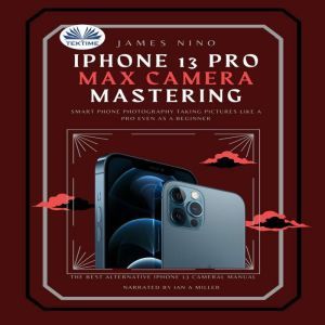 IPhone 13 Pro Max Camera Mastering, James Nino