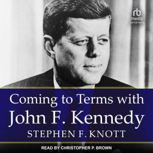 Coming to Terms with John F. Kennedy, Stephen F. Knott