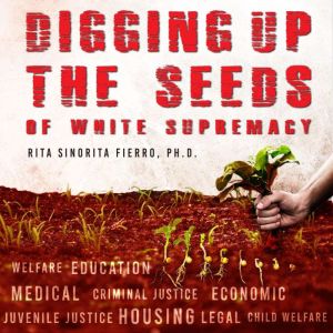 Digging Up the Seeds of white Suprema..., Rita Sinorita Fierro