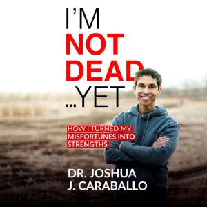 Im Not DeadYet: How I Turned My Misfortunes Into Strengths