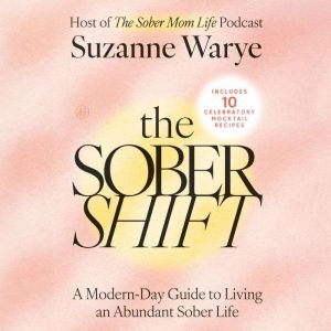 The Sober Shift: A Modern-Day Guide to Living an Abundant Sober Life