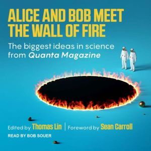 Alice and Bob Meet the Wall of Fire: The Biggest Ideas in Science from Quanta, Thomas Lin