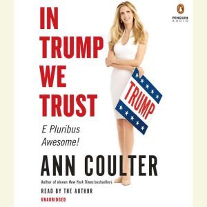 In Trump We Trust: E Pluribus Awesome! (that was the easy part) and is Fighting for US, Ann Coulter
