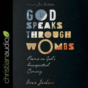 God Speaks Through Wombs: Poems on God’s Unexpected Coming, Drew Jackson