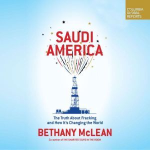 Saudi America: The Truth About Fracking and How It's Changing the World, Bethany McLean