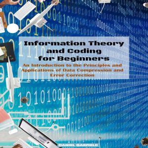 Information Theory and Coding for Beginners: An Introduction to the Principles and Applications of Data Compression and Error