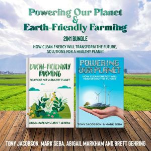 Powering Our Planet and Earth-Friendly Farming 2-in-1 Bundle: How Clean Energy Will Transform the Future, Solutions for a Heal