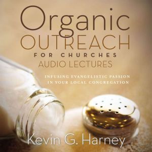 Organic Outreach: Audio Lectures: Sharing Good News Naturally, Kevin G. Harney