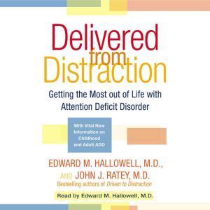 Delivered from Distraction: Getting the Most out of Life with Attention Deficit Disorder, Edward M. Hallowell, M.D.