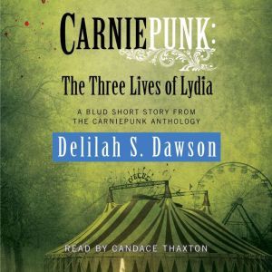 Carniepunk The Three Lives of Lydia, Delilah S. Dawson