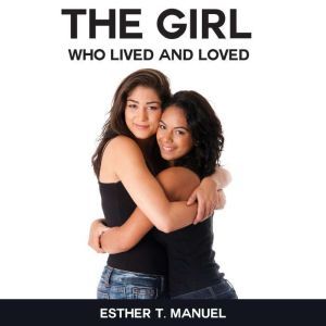 The Girl Who Lived And Loved, Esther T.  Manuel
