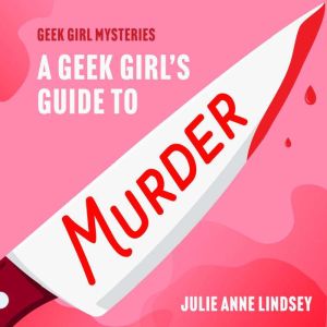 A Geek Girls Guide to Murder, Julie Anne Lindsey
