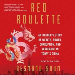 Red Roulette: An Insider's Story of Wealth, Power, Corruption, and Vengeance in Today's China, Desmond Shum