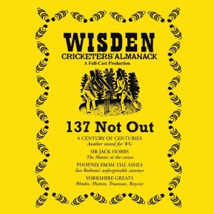 Wisden: 137 Not Out: The Cricketing World of Wisden brought to Life  -  A Full-Cast Production