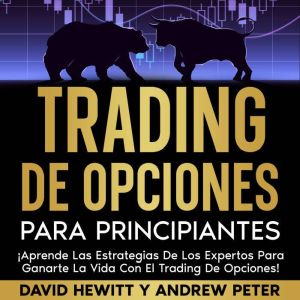 Trading de opciones para principiantes: ¡Aprende las estrategias de los expertos para ganarte la vida con el trading de opcion