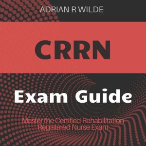 CRRN: Ace your Certified Rehabilitation Registered Nurse Exam! Discover unmatched audio lessons tailored for incredible results