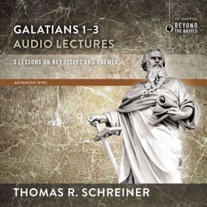 Galatians 1-3: Audio Lectures: Lessons on Literary Context, Structure, Exegesis, and Interpretation, Thomas R. Schreiner