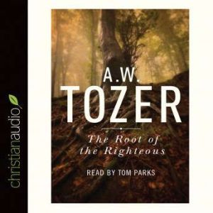 The Root of the Righteous, A. W. Tozer