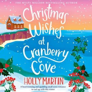 Christmas Wishes at Cranberry Cove: A heartwarming and sparkling small town romance to curl up with this winter