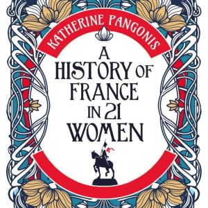 A History of France in 21 Women, Katherine Pangonis