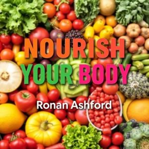 Nourish Your Body Break Free and Def..., Ronan Ashford