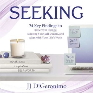 Seeking: 74 Key Findings to Raise Your Energy, Sidestep Your Self-Doubts, and Align with Your Lifes Work