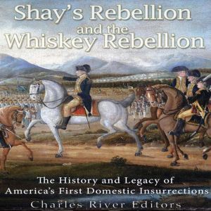 Shays Rebellion and the Whiskey Rebe..., Charles River Editors