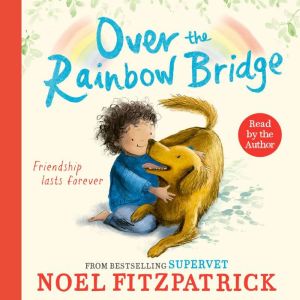 Over the Rainbow Bridge: The debut picture book from the nation's favourite SUPERVET