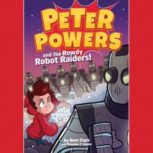 Peter Powers and the Rowdy Robot Raiders!, Kent Clark