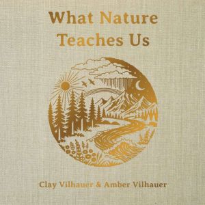 What Nature Teaches Us, Clay Vilhauer